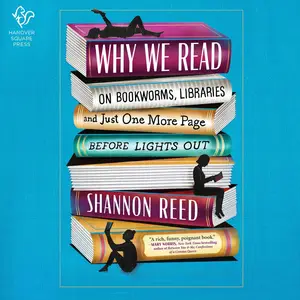 Why We Read: On Bookworms, Libraries, and Just One More Page Before Lights Out