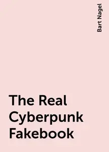 «The Real Cyberpunk Fakebook» by Bart Nagel