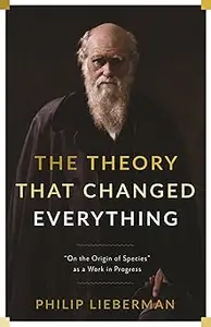 The Theory That Changed Everything: "On the Origin of Species" as a Work in Progress