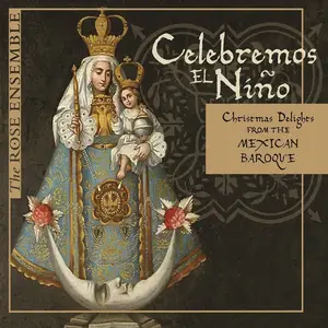 The Rose Ensemble - Celebremos el Niño: Christmas Delights from the Mexican Baroque (2005)