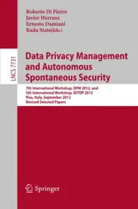 Data Privacy Management and Autonomous Spontaneous Security: 7th International Workshop, DPM 2012, and 5th International Worksh