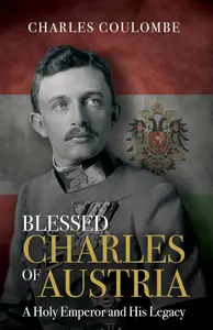 Blessed Charles of Austria: A Holy Emperor and His Legacy