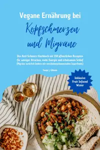 Vegane Ernährung bei Kopfschmerzen und Migräne: Das Anti-Schmerz-Kochbuch mit 150 pflanzlichen Rezepten für weniger