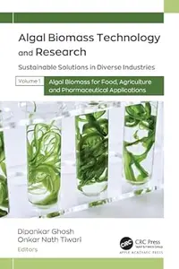 Algal Biomass Technology and Research: Sustainable Solutions in Diverse Industries, Volume 1