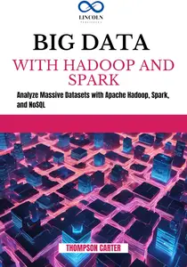 BIG DATA WITH HADOOP AND SPARK: Analyze Massive Datasets with Apache Hadoop, Spark, and NoSQL