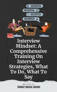 Interview Mindset: A Comprehensive Training On Interview Strategies, What To Do, What To Say