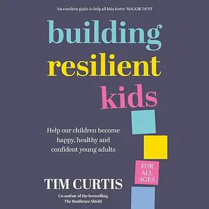 Building Resilient Kids: Help Our Children Become Happy, Healthy and Confident Young Adults [Audiobook]
