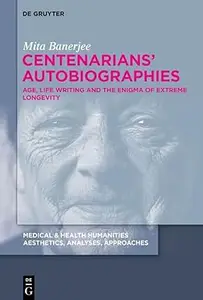 Centenarians’ Autobiographies: Age, Life Writing and the Enigma of Extreme Longevity