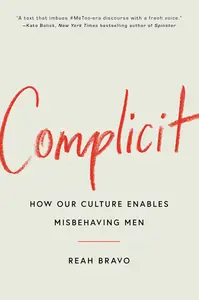 Complicit: How Our Culture Enables Misbehaving Men