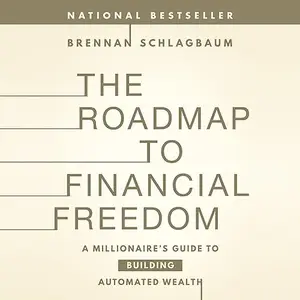 The Roadmap to Financial Freedom: A Millionaire's Guide to Building Automated Wealth [Audiobook]