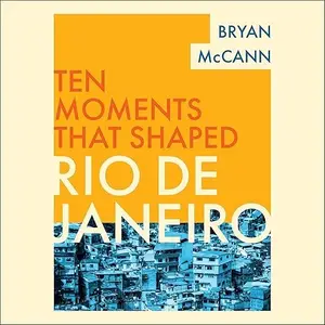 Rio de Janeiro: Ten Moments That Shaped [Audiobook]