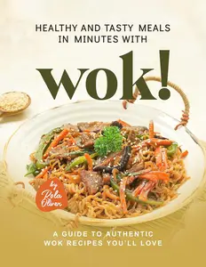 Healthy and Tasty Meals in Minutes with Wok