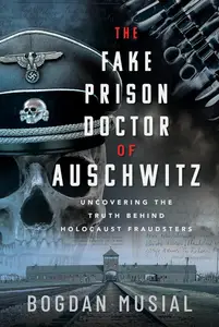 The Fake Prison Doctor of Auschwitz: Uncovering the Truth Behind Holocaust Fraudsters