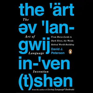 The Art of Language Invention: From Horse-Lords to Dark Elves, the Words Behind World-Building [Audiobook]