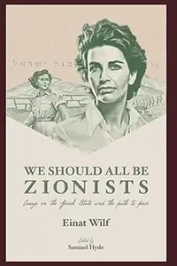 We Should All Be Zionists: Essays on the Jewish State and the Path to Peace