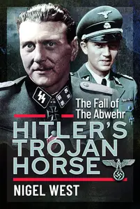 Hitler's Trojan Horse: The Fall of the Abwehr, 1943–1945