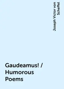 «Gaudeamus! / Humorous Poems» by Joseph Victor von Scheffel