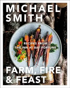 Farm, Fire & Feast: Recipes from the Inn at Bay Fortune (Repost)
