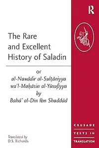 The Rare and Excellent History of Saladin or al-Nawadir al-Sultaniyya wa'l-Mahasin al-Yusufiyya by Baha' al-Din Ibn Shad
