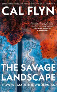 The Savage Landscape: How We Made the Wilderness