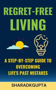 Regret-Free Living: A Step-by-Step Guide to Overcoming Life's Past Mistakes