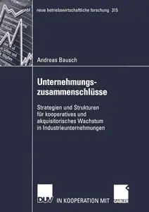 Unternehmungszusammenschlüsse: Strategien und Strukturen für kooperatives und akquisitorisches Wachstum in Industrieunternehmun