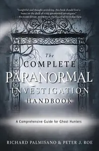 The Complete Paranormal Investigation Handbook: A Comprehensive Guide for Ghost Hunters
