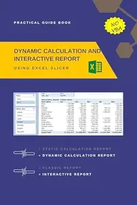 DYNAMIC CALCULATION AND INTERACTIVE REPORT USING EXCEL SLICER: An Excel book for practice that doesn't need VBA