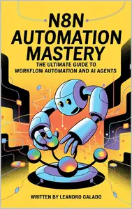 n8n Automation Mastery: The Ultimate Guide to Workflow Automation and AI Agents