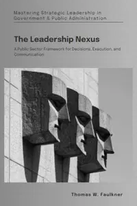 The Leadership Nexus: A Public Sector Framework for Decisions, Execution, and Communication
