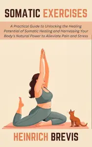 Somatic Exercises: A Practical Guide to Unlocking the Healing Potential