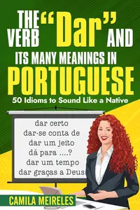 The Verb "DAR" and Its (MANY) Meanings!: Master One of Portuguese's Most Versatile Verbs