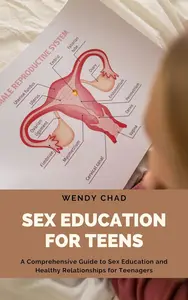 Sex Education for Teens: A Comprehensive Guide to Sex Education and Healthy Relationships for Teenagers