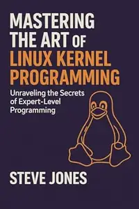 Mastering the Art of Linux Kernel Programming: Unraveling the Secrets of Expert-Level Programming