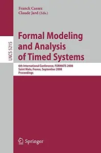 Formal Modeling and Analysis of Timed Systems: 6th International Conference, FORMATS 2008, Saint Malo, France, September 15-17,
