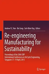 Re-engineering Manufacturing for Sustainability: Proceedings of the 20th CIRP International Conference on Life Cycle Engineerin