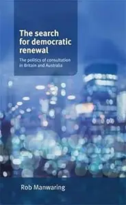 The search for democratic renewal: The politics of consultation in Britain and Australia