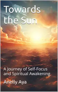 Towards the Sun: A Journey of Self-Focus and Spiritual Awakening