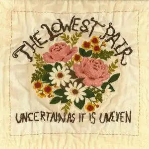 The Lowest Pair - Uncertain as It Is Uneven (2016)