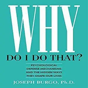 Why Do I Do That?: Psychological Defense Mechanisms and the Hidden Ways They Shape Our Lives [Audiobook]