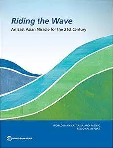 Riding the Wave: An East Asian Miracle for the 21st Century (World Bank East Asia and Pacific Regional Report)
