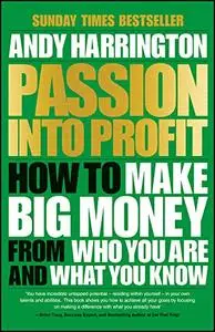 Passion Into Profit: How to Make Big Money From Who You Are and What You Know