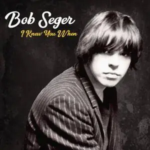 Bob Seger - I Knew You When (Deluxe) (2017)