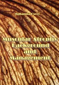 "Muscular Atrophy Background and Management" ed. by Julianna Cseri
