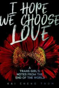 «I Hope We Choose Love» by Kai Cheng Thom