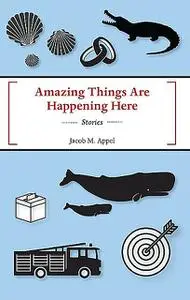 «Amazing Things Are Happening Here» by Jacob Appel