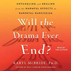 Will the Drama Ever End?: Untangling and Healing from the Harmful Effects of Parental Narcissism [Audiobook]