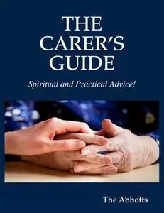 «The Carer's Guide - Spiritual and Practical Advice» by The Abbotts