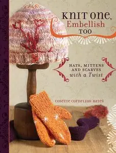 Knit One, Embellish Too: Hats, Mittens And Scarves With A Twist (Repost)