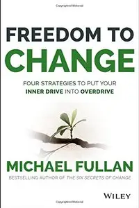 Freedom to Change: Four Strategies to Put Your Inner Drive into Overdrive